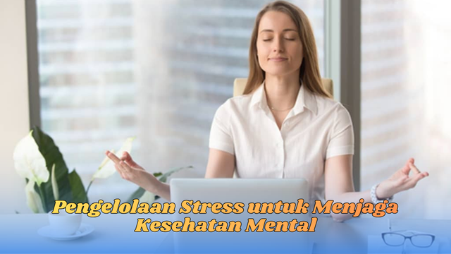 Pengelolaan Stress untuk Menjaga Kesehatan Mental